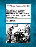 The Failures of Free Trade: Speech of Albert Clarke, Secretary of the Home Market Club, to the New England Free Trade League.