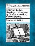 History of the Hat-Trimmings Controversy / By Charles H. Aldrich, Henry Schofield.