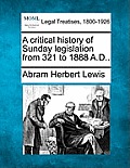 A Critical History of Sunday Legislation from 321 to 1888 A.D..