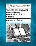 The Late Constitutional Convention and Constitution of South Carolina