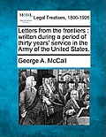 Letters from the frontiers: written during a period of thirty years' service in the Army of the United States.