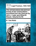 The Constitutional and Political History of the United States: Translated from the German by John J. Lalor and Alfred B. Mason. Volume 6 of 8