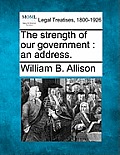 The Strength of Our Government: An Address.