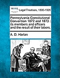 Pennsylvania Constitutional Convention 1872 and 1873: Its Members and Officers and the Result of Their Labors.