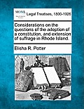 Considerations on the Questions of the Adoption of a Constitution, and Extension of Suffrage in Rhode Island.