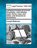 A practical treatise on the law of auctions: with statutes, cases, forms, rules, and tables, and directions to auctioneers.