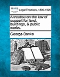 A Treatise on the Law of Support for Land, Buildings, & Public Works.
