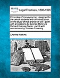Principles of conveyancing: designed for the use of students with an introduction on the study of that branch of law: part I. with annotations by