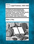 A treatise on the practice and procedure of the United States Supreme Court: common law, equity, admiralty, criminal law, Court of Claims, Interstate