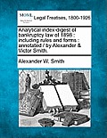 Analytical Index-Digest of Bankruptcy Law of 1898: Including Rules and Forms: Annotated / By Alexander & Victor Smith.