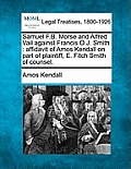 Samuel F.B. Morse and Alfred Vail Against Francis O.J. Smith: Affidavit of Amos Kendall on Part of Plaintiff, E. Fitch Smith of Counsel.
