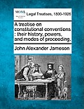 A treatise on constitutional conventions: their history, powers, and modes of proceeding.