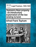 Topham's Real Property: An Introductory Explanation of the Law Relating to Land.