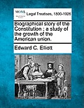 Biographical Story of the Constitution: A Study of the Growth of the American Union.
