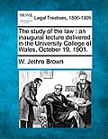 The Study of the Law: An Inaugural Lecture Delivered in the University College of Wales, October 19, 1901.