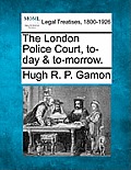 The London Police Court, To-Day & To-Morrow.