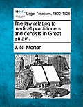 The Law Relating to Medical Practitioners and Dentists in Great Britain.