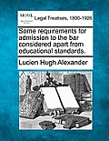 Some Requirements for Admission to the Bar Considered Apart from Educational Standards.