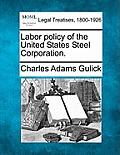 Labor Policy of the United States Steel Corporation.