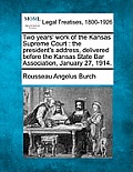 Two Years' Work of the Kansas Supreme Court: The President's Address, Delivered Before the Kansas State Bar Association, January 27, 1914.