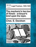 The Mechanic's Lien Law of Illinois: A Lawyer's Brief Upon the Topic.
