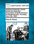 Address of Alton B. Parker Before the State Bar Association of North Carolina, at Hendersonville, Thursday, July 11th, 1907.