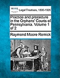Practice and procedure in the Orphans' Courts of Pennsylvania. Volume 1 of 2