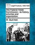 The Federal Trade Commission: Its History, Activities and Organization.