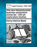 The New Massachusetts Business Corporation Excise Tax: With an Explanatory Treatise.