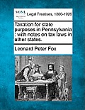 Taxation for State Purposes in Pennsylvania: With Notes on Tax Laws in Other States.