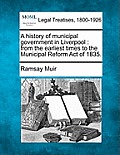 A History of Municipal Government in Liverpool: From the Earliest Times to the Municipal Reform Act of 1835.