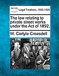 The Law Relating to Private Street Works Under the Act of 1892.
