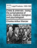 Crime & Criminals: Being the Jurisprudence of Crime, Medical, Biological, and Psychological.