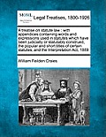 A Treatise on Statute Law: With Appendices Containing Words and Expressions Used in Statutes Which Have Been Judicially or Statutably Construed,