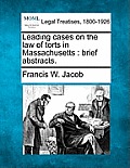 Leading Cases on the Law of Torts in Massachusetts: Brief Abstracts.