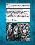 The Commerce Clause of the Constitution and the Trusts: An Address Delivered by Philander C. Knox, Attorney-General of the United States, Before the C