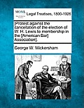 [protest Against the Cancellation of the Election of W. H. Lewis to Membership in the [american Bar] Association].