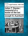 Julien T. Davies: Memorial of a Leader of the Bar.