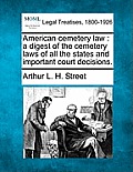 American cemetery law: a digest of the cemetery laws of all the states and important court decisions.