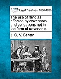 The Use of Land as Affected by Covenants and Obligations Not in the Form of Covenants.