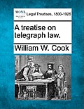 A Treatise on Telegraph Law.