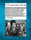 Mining rights in the western states and territories: lode and placer claims, possessory and patented, statutes, decisions, forms and land office proce