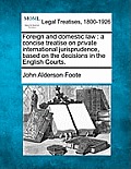 Foreign and domestic law: a concise treatise on private international jurisprudence, based on the decisions in the English Courts.