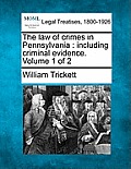 The law of crimes in Pennsylvania: including criminal evidence. Volume 1 of 2