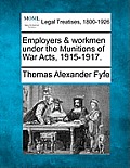 Employers & Workmen Under the Munitions of War Acts, 1915-1917.