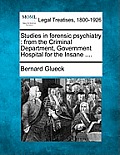 Studies in Forensic Psychiatry: From the Criminal Department, Government Hospital for the Insane ....