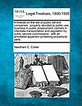 A treatise on the law of public service companies: property devoted to public use, business in public employment, carriers in interstate transportatio