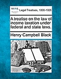 A Treatise on the Law of Income Taxation Under Federal and State Laws.