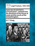 Case Law of Workmen's Compensation: Collated from the Decisions of the House of Lords and the Courts of the United Kingdom.