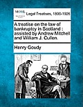 A treatise on the law of bankruptcy in Scotland: assisted by Andrew Mitchell and William J. Cullen.